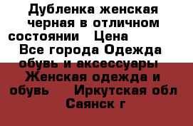 Дубленка женская черная в отличном состоянии › Цена ­ 5 500 - Все города Одежда, обувь и аксессуары » Женская одежда и обувь   . Иркутская обл.,Саянск г.